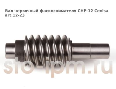 Вал червячный фаскоснимателя CHP-12 Cevisa art.12-23